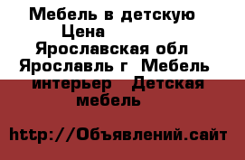 Мебель в детскую › Цена ­ 25 000 - Ярославская обл., Ярославль г. Мебель, интерьер » Детская мебель   